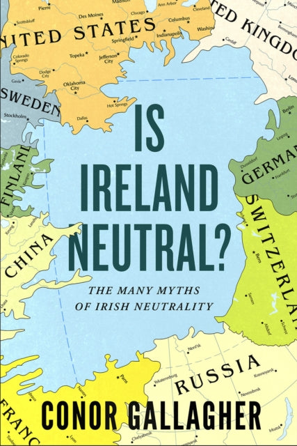Is Ireland Neutral : The Many Myths of Irish Neutrality - 9780717195992