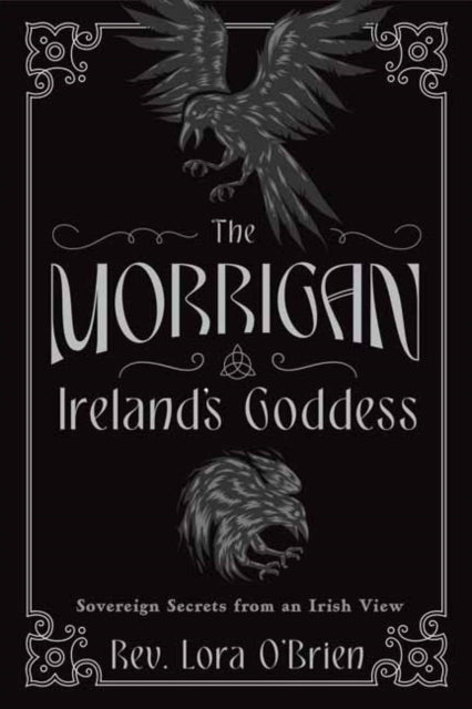 The Morrigan, Ireland's Goddess : Sovereign Secrets from an Irish View - 9780738778761