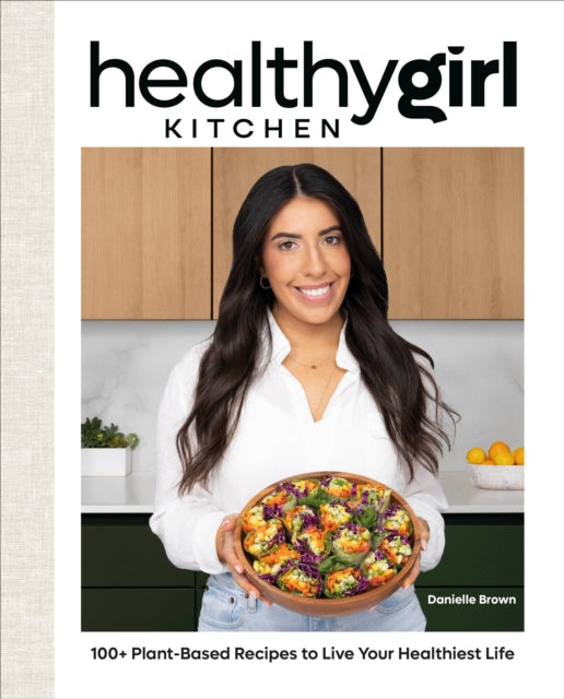 HealthyGirl Kitchen : 100+ Plant-Based Recipes to Live Your Healthiest Life - 9780744078077