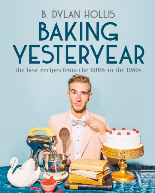 Baking Yesteryear : The Best Recipes from the 1900s to the 1980s - 9780744080049