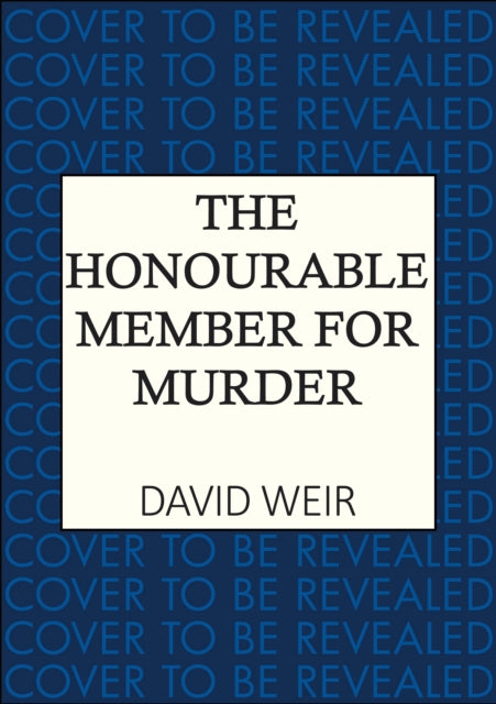 The Honourable Member for Murder : The witty crime caper that lifts the lid on life in the Houses of Parliament