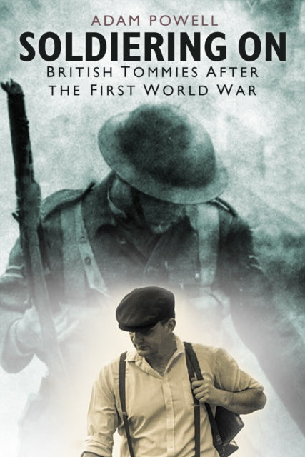 Soldiering On : British Tommies After the First World War - 9780750991476