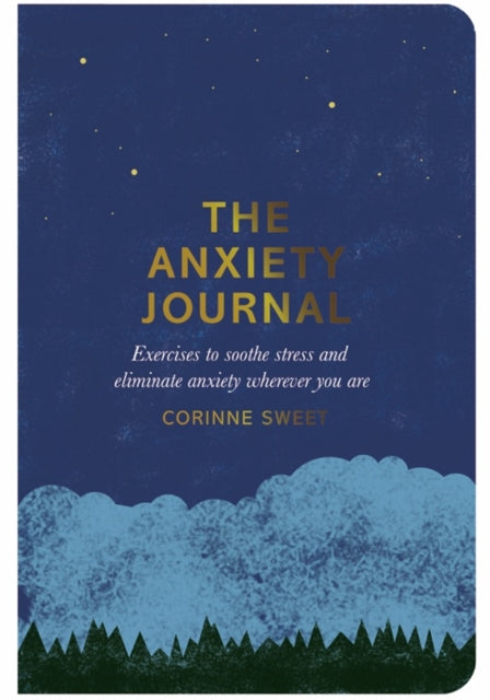 The Anxiety Journal : Exercises to Soothe Stress and Eliminate Anxiety Wherever You Are - 9780752266275