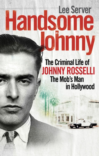 Handsome Johnny : The Criminal Life of Johnny Rosselli, The Mob’s Man in Hollywood - 9780753522301