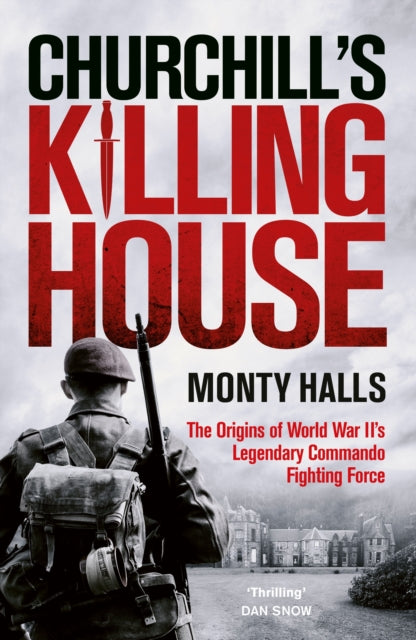 Churchill's Killing House : The Origins of World War II's Legendary Commando Fighting Force