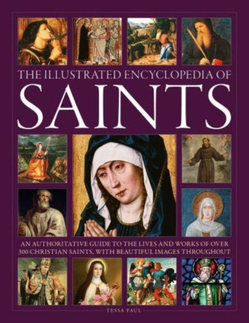 Saints, The Illustrated Encyclopedia of : An authoritative guide to the lives and works of over 300 Christian saints, with beautiful images throughout - 9780754835790
