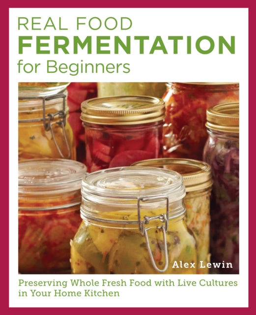 Real Food Fermentation for Beginners : Preserving Whole Fresh Food with Live Cultures in Your Home Kitchen - 9780760398029