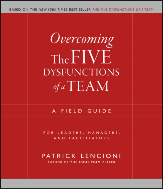 Overcoming the Five Dysfunctions of a Team : A Field Guide for Leaders, Managers, and Facilitators - 9780787976378
