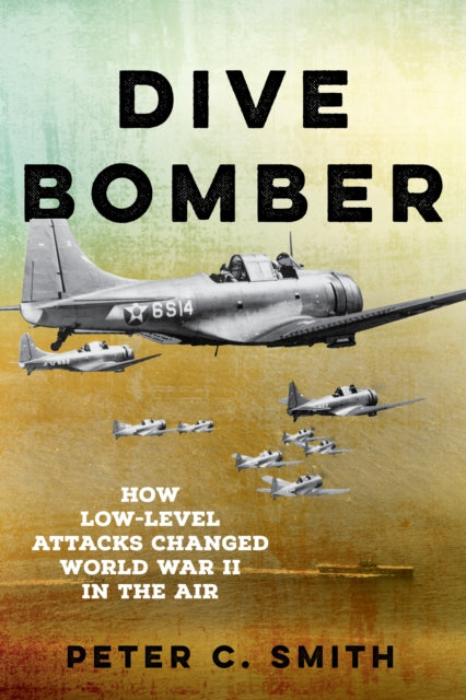 Dive Bomber : How Low-Level Attacks Changed World War II in the Air - 9780811776592
