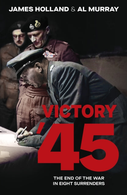 Victory '45 : The End of the War in Eight Surrenders - 9780857507952