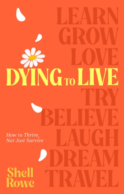 Dying to Live : How to Thrive, Not Just Survive