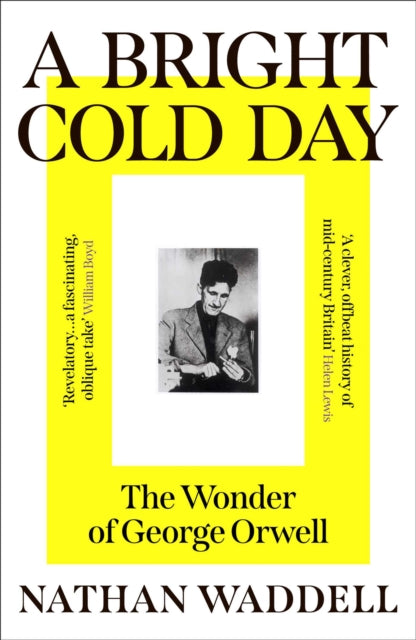 A Bright Cold Day : The Wonder of George Orwell