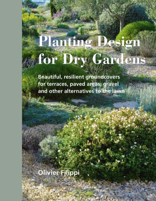 Planting Design for Dry Gardens : Beautiful, Resilient Groundcovers for Terraces, Paved Areas, Gravel and Other Alternatives to the Lawn - 9780993389207