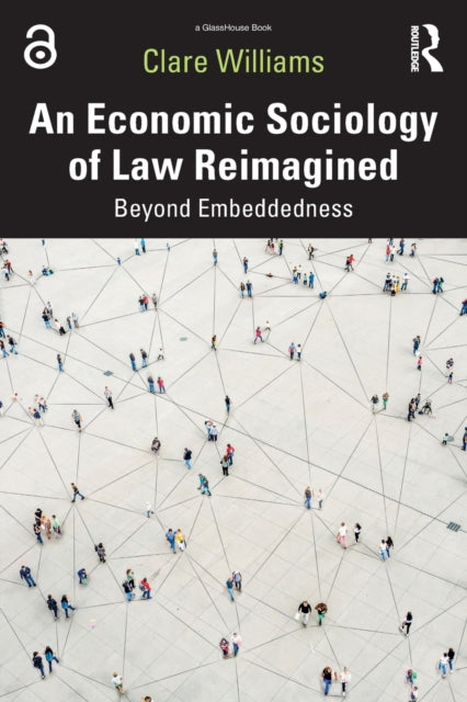 An Economic Sociology of Law Reimagined : Beyond Embeddedness - 9781032420226