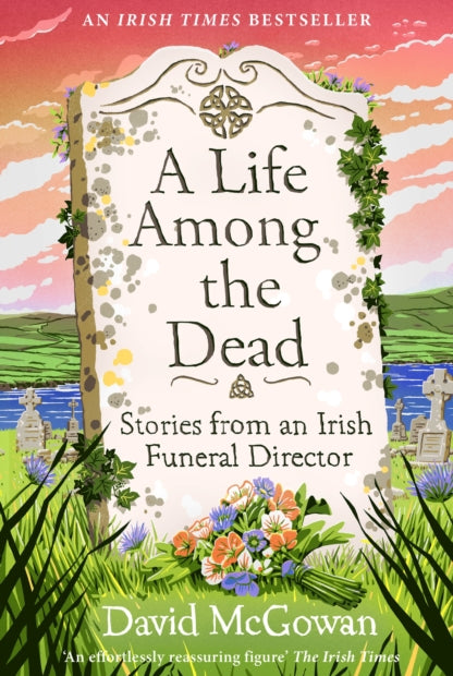 A Life Among the Dead : Stories from an Irish Funeral Director - 9781035412266