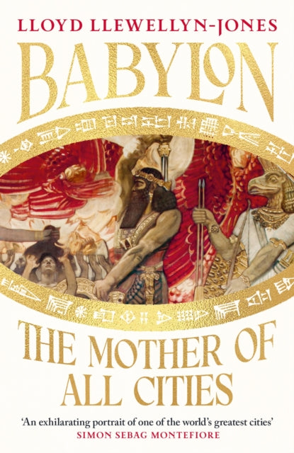Babylon : The Mother of All Cities, from the critically acclaimed ancient historian and author of The Persians 'Remarkable' WILLIAM DALRYMPLE, author of THE GOLDEN ROAD
