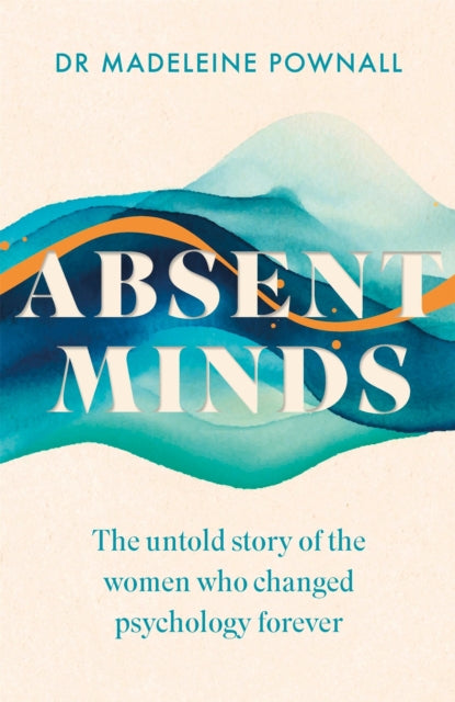 Absent Minds : The untold story of the women who changed psychology forever