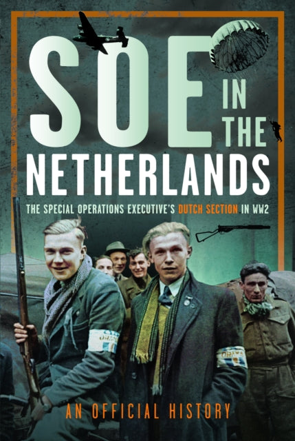 SOE in The Netherlands : The Special Operations Executive’s Dutch Section in WW2 - 9781036110857