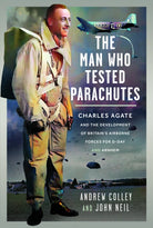 The Man Who Tested Parachutes : Charles Agate and the Development of Britain’s Airborne Forces for D-Day and Arnhem - 9781036115869