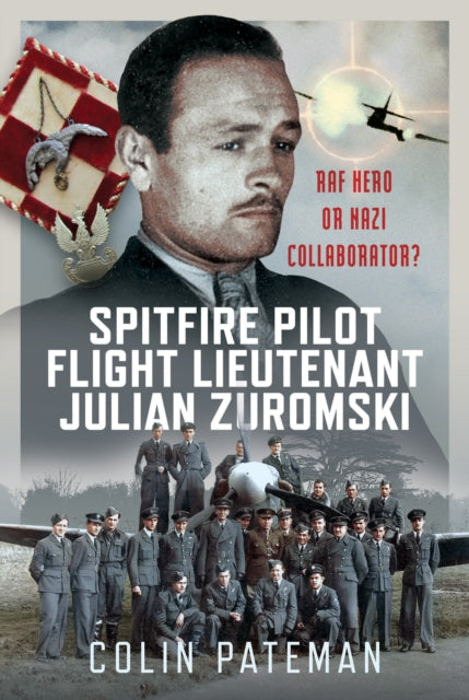 Spitfire Pilot Flight Lieutenant Julian Zuromski : RAF Hero or Nazi Collaborator? - 9781036133214