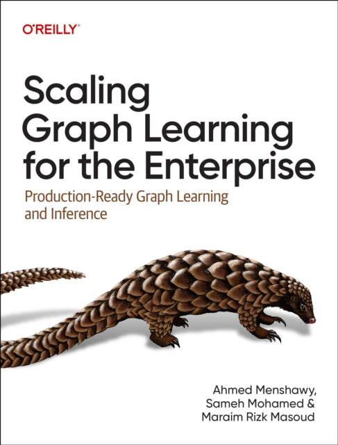Scaling Graph Learning for the Enterprise : Production-Ready Graph Learning and Inference - 9781098146061