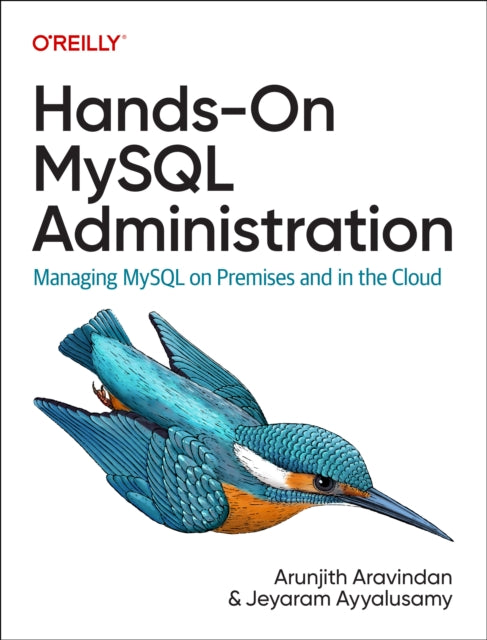 Hands-On MySQL Administration : Managing MySQL on Premises and in the Cloud - 9781098155896