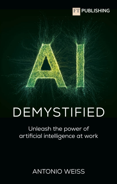 AI Demystified: Unleash the power of artificial intelligence at work - 9781292742670