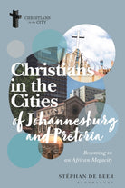 Christians in the Cities of Johannesburg and Pretoria : Becoming in an African Megacity - 9781350329904