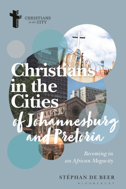 Christians in the Cities of Johannesburg and Pretoria : Becoming in an African Megacity - 9781350329904