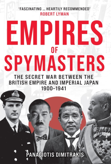 Empires of Spymasters : The Secret War Between the British Empire and Imperial Japan, 1900–1941 - 9781398124370