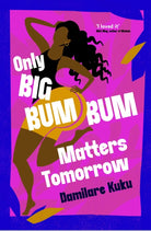 Only Big Bumbum Matters Tomorrow : The bold, funny and insightful novel from the bestselling author of NEARLY ALL THE MEN IN LAGOS ARE MAD - 9781398529588