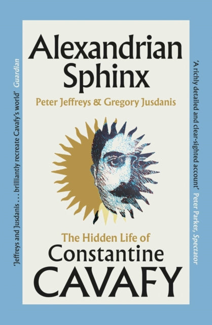 Alexandrian Sphinx : The Hidden Life of Constantine Cavafy