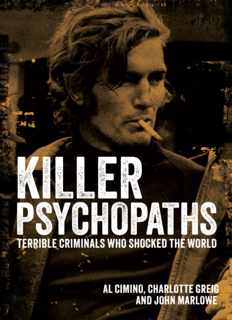 Killer Psychopaths : Terrible Criminals Who Shocked the World - 9781398851788