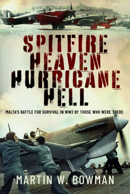 Spitfire Heaven - Hurricane Hell : Malta’s Battle for Survival in WW2 By Those Who Were There - 9781399033398