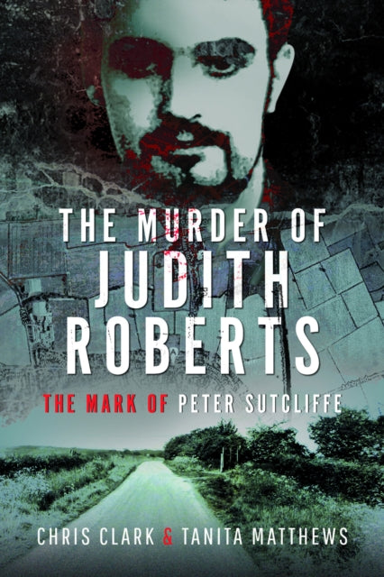 The Murder of Judith Roberts : The Mark of Peter Sutcliffe - 9781399080125