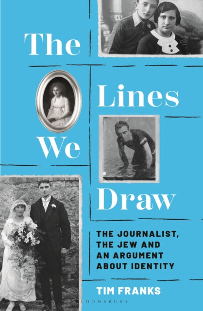The Lines We Draw : The Journalist, the Jew and an Argument About Identity - 9781399423083