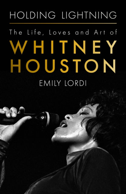 Holding Lightning : The Life, Loves and Art of Whitney Houston