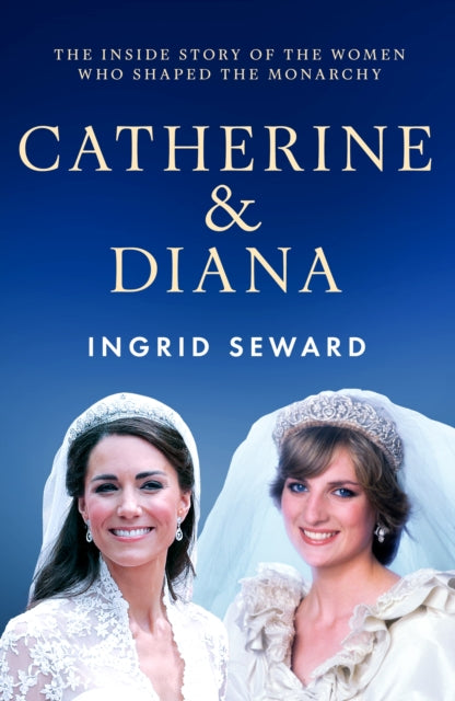 Catherine & Diana : The inside story of how the Princesses of Wales shaped the modern monarchy