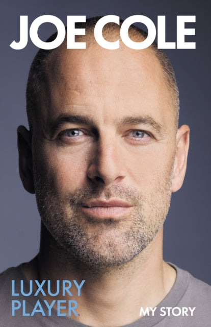 Joe Cole, Luxury Player : The candid memoir from the Chelsea, West Ham and England legend - the perfect gift for any football fan this Christmas - 9781399637343