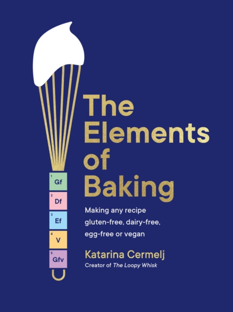 The Elements of Baking : Making any recipe gluten-free, dairy-free, egg-free or vegan THE SUNDAY TIMES BESTSELLER - 9781399712897
