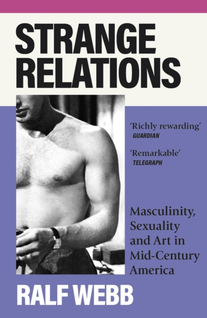 Strange Relations : Masculinity, Sexuality and Art in Mid-Century America - 9781399713252