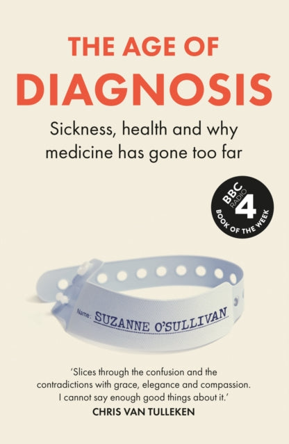 The Age of Diagnosis : How the Overdiagnosis Epidemic is Making Us Sick - THE SUNDAY TIMES BESTSELLER - 9781399727648