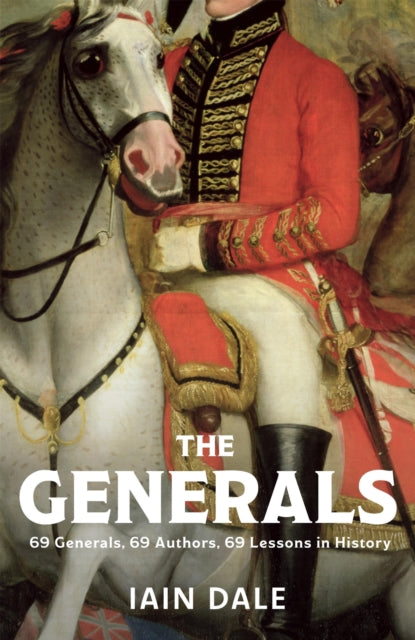 The Generals : 69 Generals, 69 Authors, 69 Lessons in History