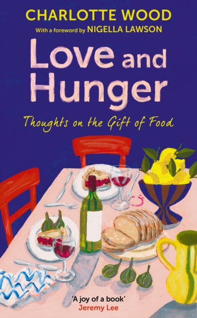 Love and Hunger : Thoughts on the Gift of Food, with a foreword by Nigella Lawson