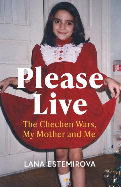 Please Live : The Chechen Wars, My Mother and Me - 9781399811620