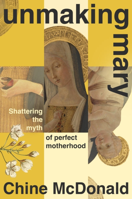 Unmaking Mary : Shattering the Myth of Perfect Motherhood - 9781399814638