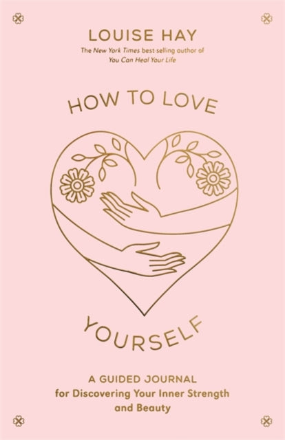 How to Love Yourself : A Guided Journal for Discovering Your Inner Strength and Beauty - 9781401972455