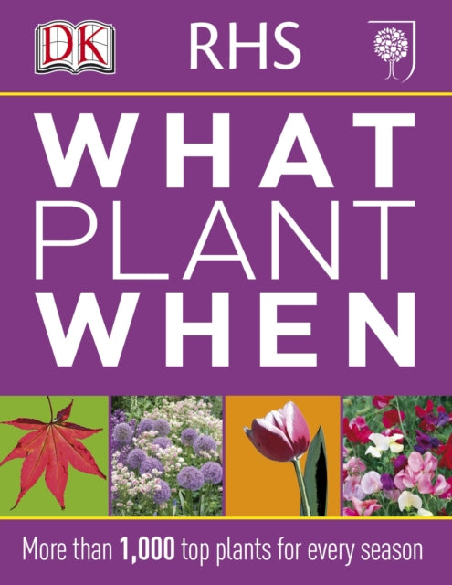 RHS What Plant When : More than 1,000 Top Plants for Every Season - 9781405362979