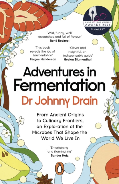 Adventures in Fermentation : From Ancient Origins to Culinary Frontiers, an Exploration of the Microbes That Shape the World We Live In