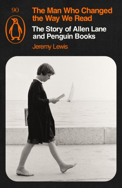 The Man Who Changed the Way We Read : The Story of Allen Lane and Penguin Books - 9781405980968